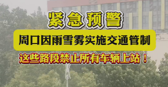 緊急預(yù)警，周口因雨雪霧實施交通管制，這些路段禁止所有車輛上站！